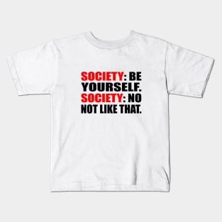 Society. be yourself. Society. no not like that Kids T-Shirt